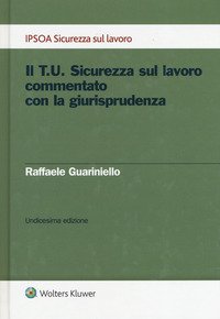 Il T.U. sicurezza sul lavoro commentato con la giurisprudenza