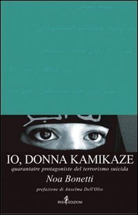 Io, donna kamikaze. Quarantatr&eacute; protagoniste del terrorismo suicida