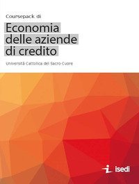 Coursepack di economia delle aziende di credito. Univsersit&agrave; Cattolica del Sacro Cuore