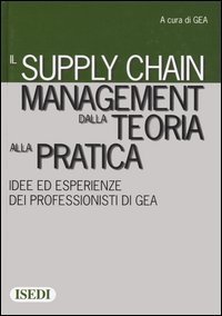 Il supply chain management dalla teoria alla pratica - Idee ed esperienze dei professionisti di GEA