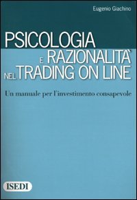 Psicologia e razionalità nel trading on line - Un manuale per l'investimento consapevole