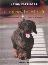 Il cane in citt&agrave;. Manuale di addestramento a prova di metropoli