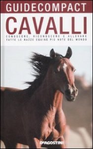 Cavalli. Conoscere, riconoscere e allevare tutte le razze equine pi&ugrave; note del mondo