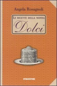 Dolci. Le Ricette Della Nonna