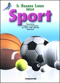 Il grande libro dello sport. Tecniche, regole e curiosit&agrave; su oltre 100 attivit&agrave; sportive