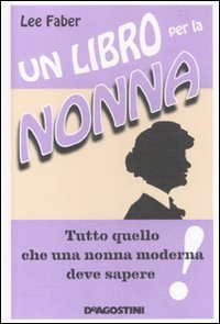 Un libro per la nonna. Tutto quello che una nonna moderna deve sapere