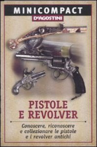 Pistole E Revolver. Conoscere, Riconoscere E