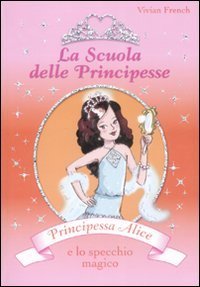 Principessa Alice e lo specchio magico. La scuola delle principesse
