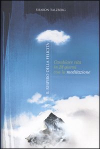 Il respiro della felicit&agrave;. Cambiare vita in 28 giorni con la meditazione