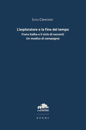 L'esploratore e la fine del tempo. Franz Kafka e il ciclo di racconti &laquo;Un medico di campagna&raquo;