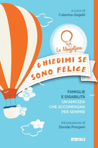 Chiedimi se sono felice. Famiglie e disabilit&agrave;, un'amicizia che accompagna per sempre