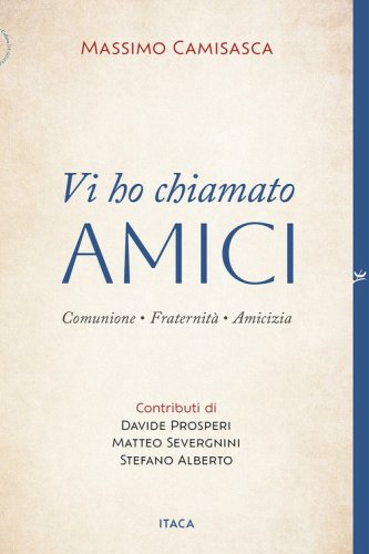 Vi ho chiamato amici. Comunione, fraternit&agrave;, amicizia