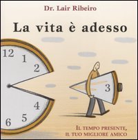 La vita &egrave; adesso. Il tempo presente, il tuo migliore amico