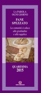 Pane spezzato. La comunit&agrave; si educa alla gratitudine e alla supplica. Quaresima 2015