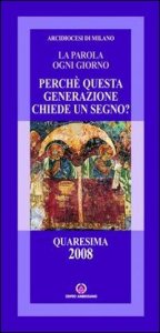 Perch&eacute; questa generazione chiede un segno. Quaresima 2008