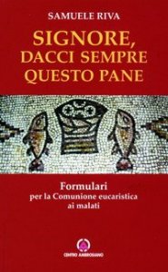 Signore dacci sempre questo pane. Formulari per la comunione eucaristica ai malati