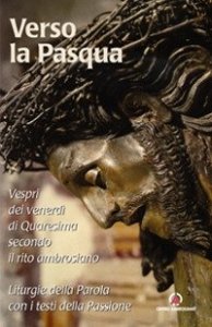 Verso la Pasqua. Vespri dei venerd&igrave; di Quaresima secondo il rito ambrosiano