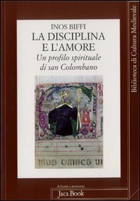La disciplina e l'amore. Profilo spirituale di san Colombano