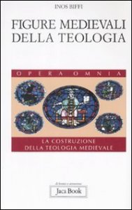 Figure medievali della teologia. La costruzione della teologia medievale