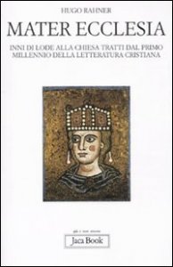 Mater ecclesia. Inni di lode alla chiesa tratti dal primo millennio della letteratura cristiana