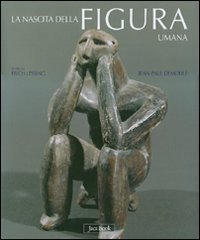 Nascita della figura umana. Le prime immagini dell'uomo dal paleolitico all'et&agrave; dei metalli