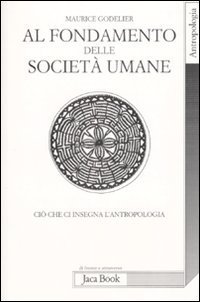 Al fondamento delle societ&agrave; umane. Ci&ograve; che ci insegna l'antropologia