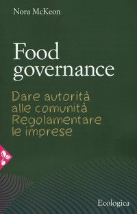 Food governance. Dare autorit&agrave; alle comunit&agrave;. Regolamentare le imprese