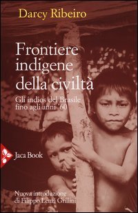Frontiere indigene della civilt&agrave;. Gli indios del Brasile fino agli anni '60
