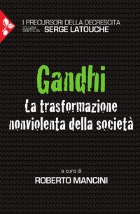Gandhi. La trasformazione nonviolenta della societ&agrave;