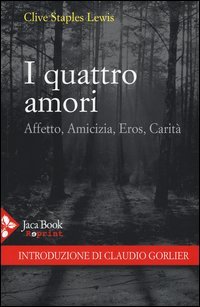 I quattro amori. Affetto, amicizia, eros, carit&agrave;