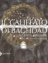 Il califfato di Baghdad. La civilt&agrave; Abbasside