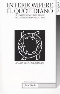 Interrompere il quotidiano - La costruzione del tempo nell'esperienza religiosa