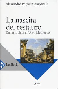 La nascita del restauro. Dall'antichit&agrave; all'alto Medioevo