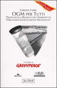 OGM per tutti. Produzione e rilascio nell'ambiente di &laquo;organismi geneticamente manipolati&raquo;