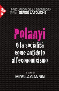 Polanyi. O la socialit&agrave; come antidoto all'economicismo