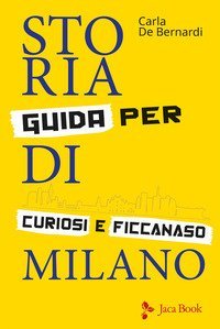 Storia di Milano. Guida per curiosi e ficcanaso