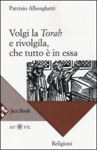 Volgi la &laquo;Torah&raquo; e rivolgila, che tutto &egrave; in essa