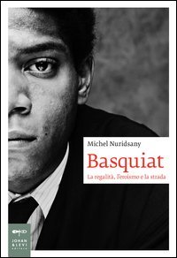 Basquiat. La regalit&agrave;, l'eroismo e la strada