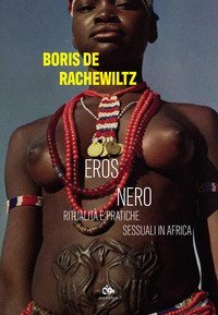 Eros nero. Ritualit&agrave; e pratiche sessuali in Africa