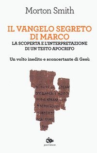 Il Vangelo segreto di Marco. La scoperta e l'interpretazione di un testo apocrifo. Un volto inedito e sconcertante di Ges&ugrave;
