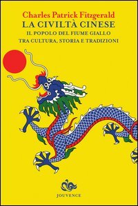 La civilt&agrave; cinese. Il popolo del fiume Giallo tra cultura, storia e tradizioni