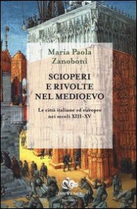 Scioperi e rivolte nel Medioevo. Le citt&agrave; italiane ed europee nei secoli XIII-XV