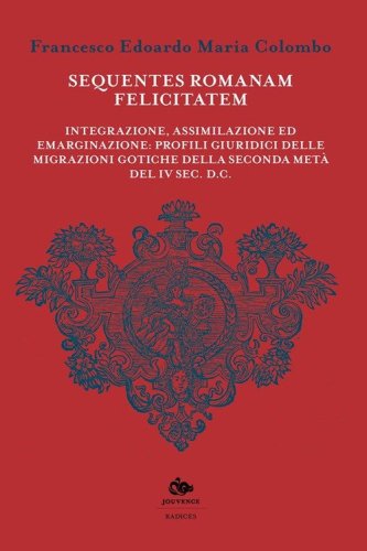 Sequentes romanam felicitatem. Integrazione, assimilazione ed emarginazione: profili giuridici delle migrazioni gotiche della seconda met&agrave; del IV sec. d.C