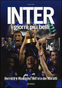 Inter. I giorni pi&ugrave; belli. Herrera e Mourinho nell'era dei Moratti