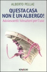 Questa casa non &egrave; un albergo! Adolescenti: istruzioni per l'uso