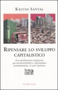Ripensare lo sviluppo capitalistico. Accumulazione originaria, governamentalit&agrave; e capitalismo postcoloniale: il caso indiano