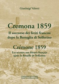Cremona 1859. Il soccorso dei feriti francesi dopo la Battaglia di Solferino-Cr&eacute;mone 1859. Les secours aux bless&eacute;s fran&ccedil;ais apr&egrave;s la Bataille de Solferino