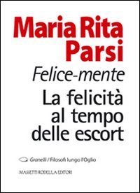 Felice-mente. La felicit&agrave; al tempo delle escort