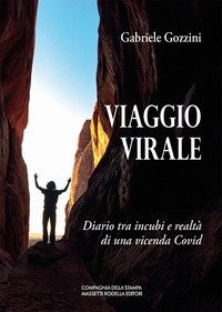 Viaggio virale. Diario tra incubi e realt&agrave; di una vicenda Covid