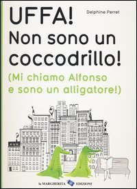 Uffa! Non sono un coccodrillo! (Mi chiamo Alfonso e sono un alligatore)